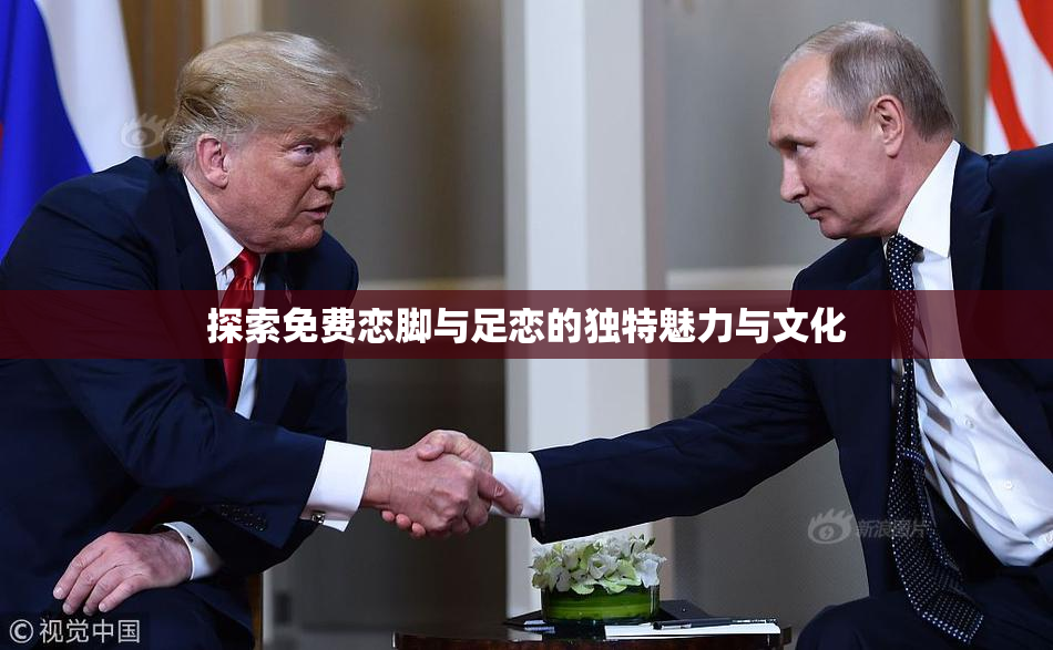 探索免费恋脚与足恋的独特魅力与文化