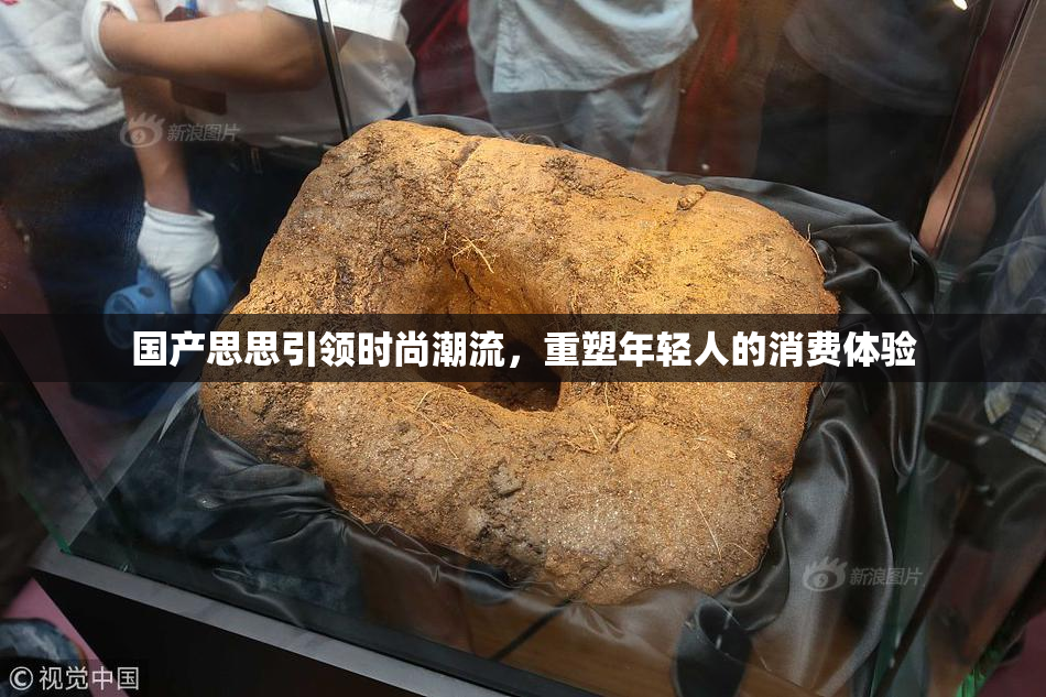 国产思思引领时尚潮流，重塑年轻人的消费体验
