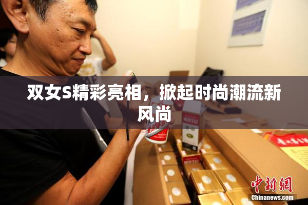 双女S精彩亮相，掀起时尚潮流新风尚