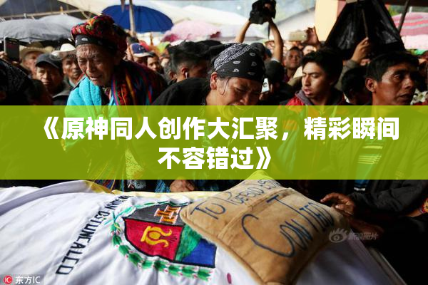 《原神同人创作大汇聚，精彩瞬间不容错过》