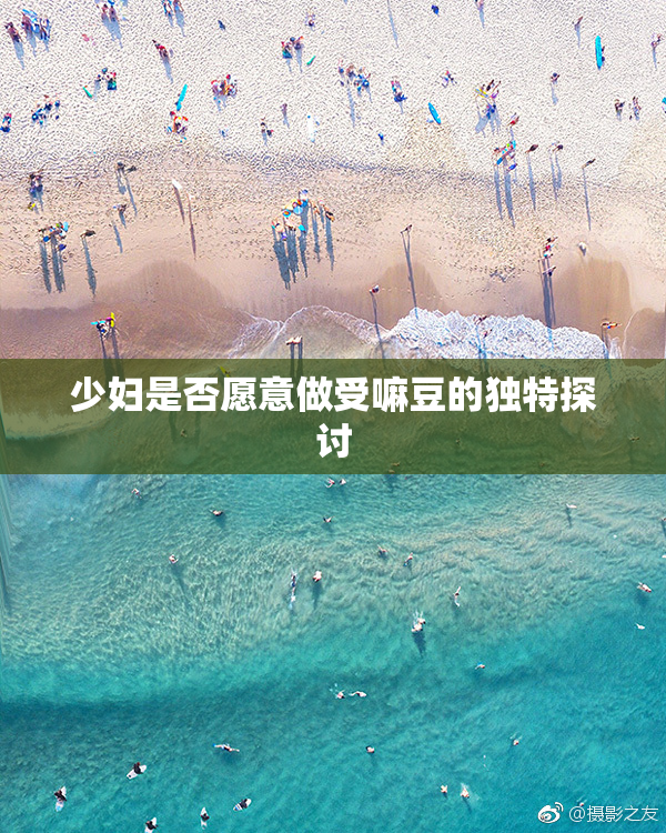 少妇是否愿意做受嘛豆的独特探讨