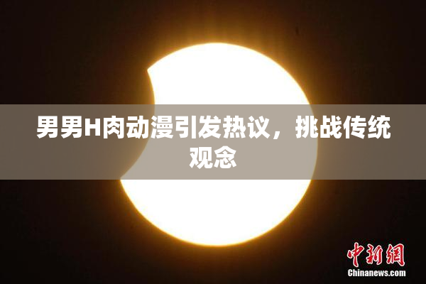 男男H肉动漫引发热议，挑战传统观念
