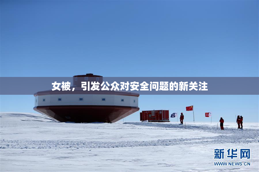女被，引发公众对安全问题的新关注