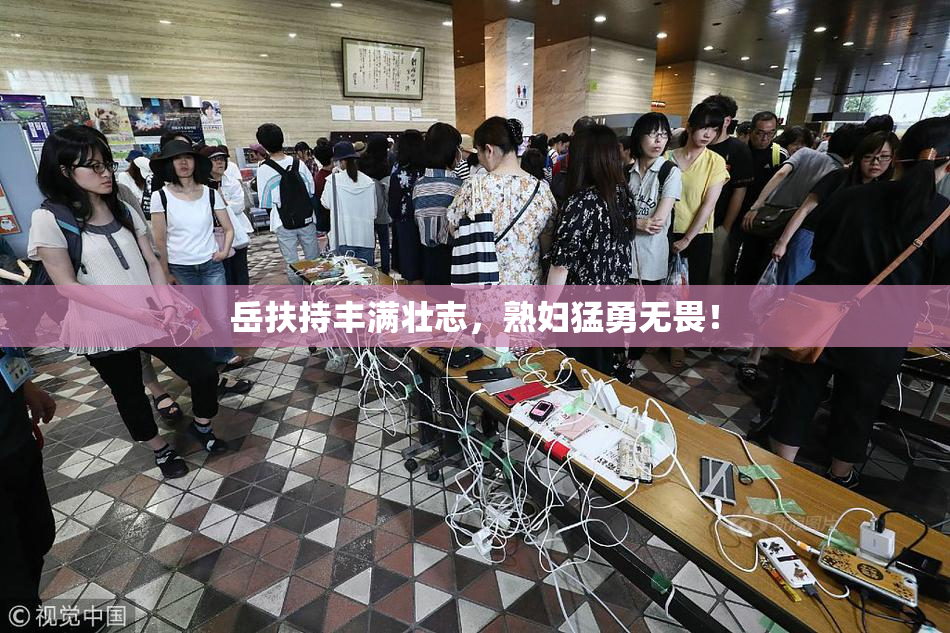 岳扶持丰满壮志，熟妇猛勇无畏！