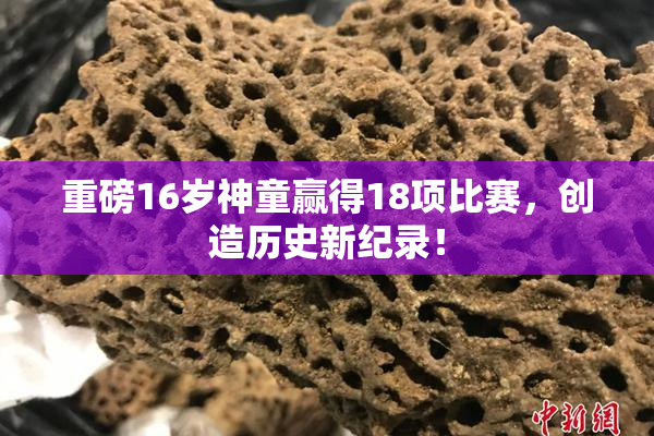 重磅16岁神童赢得18项比赛，创造历史新纪录！