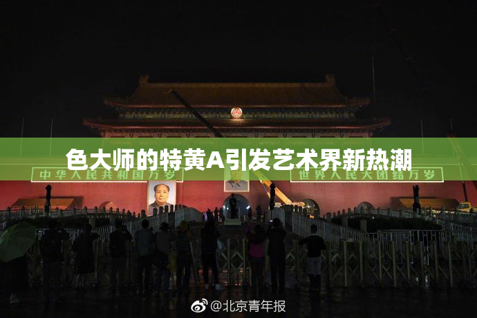 色大师的特黄A引发艺术界新热潮