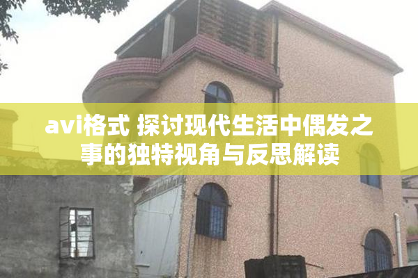 avi格式 探讨现代生活中偶发之事的独特视角与反思解读