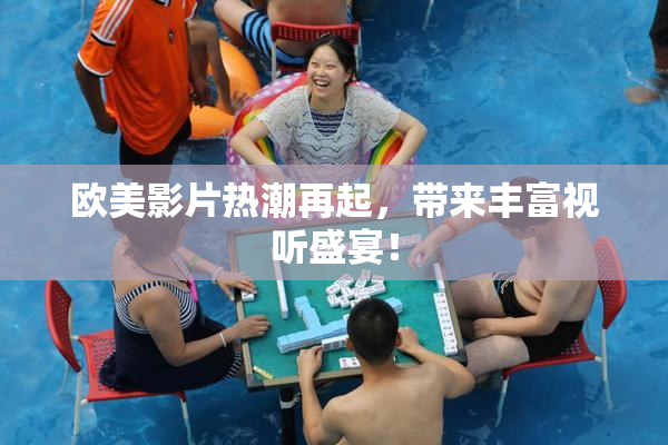欧美影片热潮再起，带来丰富视听盛宴！