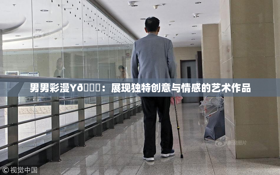 男男彩漫Y🈚：展现独特创意与情感的艺术作品