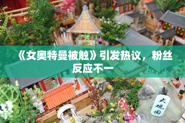《女奥特曼被触》引发热议，粉丝反应不一
