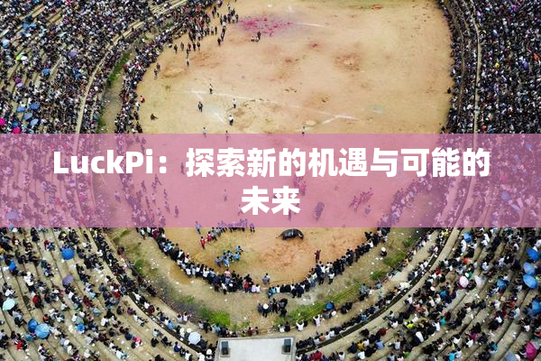LuckPi：探索新的机遇与可能的未来