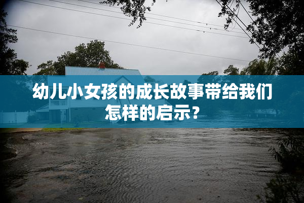 幼儿小女孩的成长故事带给我们怎样的启示？