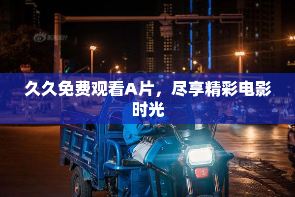 久久免费观看A片，尽享精彩电影时光