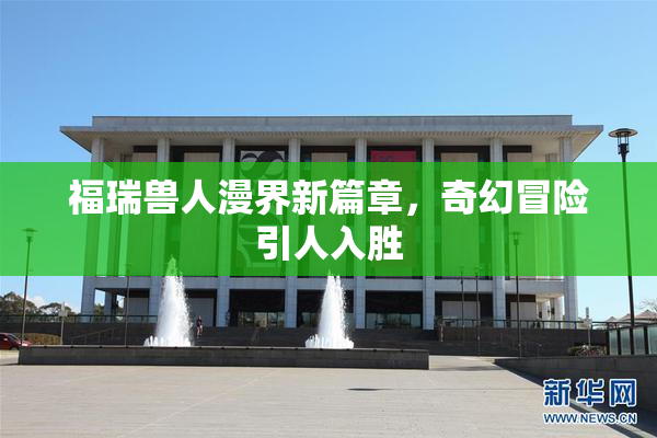 福瑞兽人漫界新篇章，奇幻冒险引人入胜
