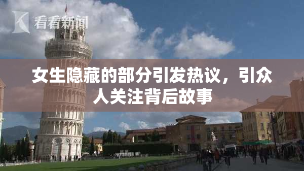 女生隐藏的部分引发热议，引众人关注背后故事