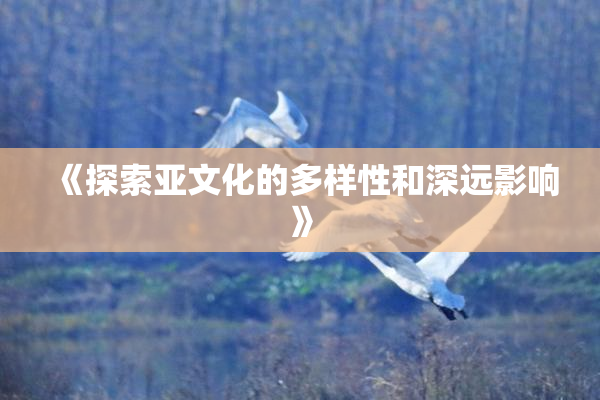 《探索亚文化的多样性和深远影响》