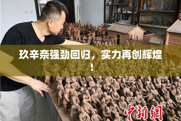 玖辛奈强劲回归，实力再创辉煌！