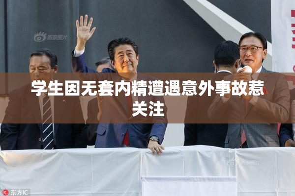 学生因无套内精遭遇意外事故惹关注