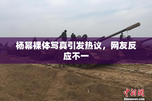 杨幂裸体写真引发热议，网友反应不一