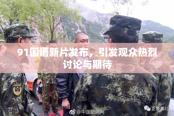 91国语新片发布，引发观众热烈讨论与期待
