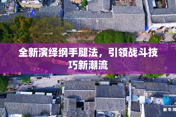 全新演绎纲手腿法，引领战斗技巧新潮流
