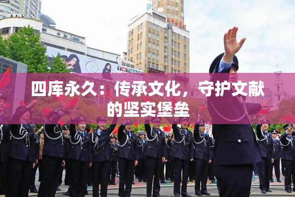 四库永久：传承文化，守护文献的坚实堡垒