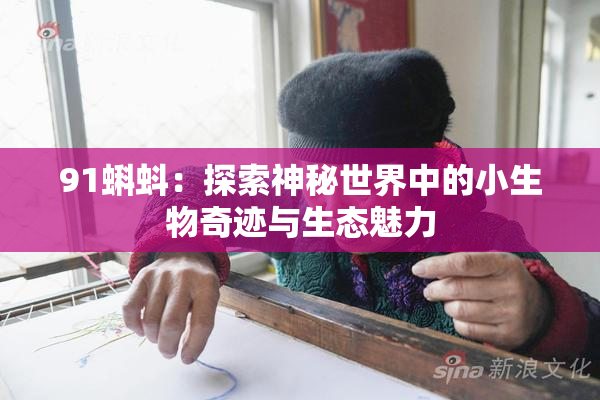 91蝌蚪：探索神秘世界中的小生物奇迹与生态魅力