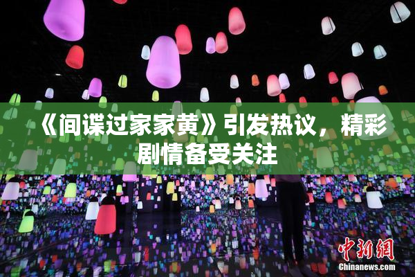 《间谍过家家黄》引发热议，精彩剧情备受关注