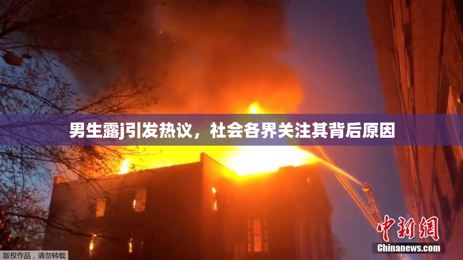 男生露j引发热议，社会各界关注其背后原因