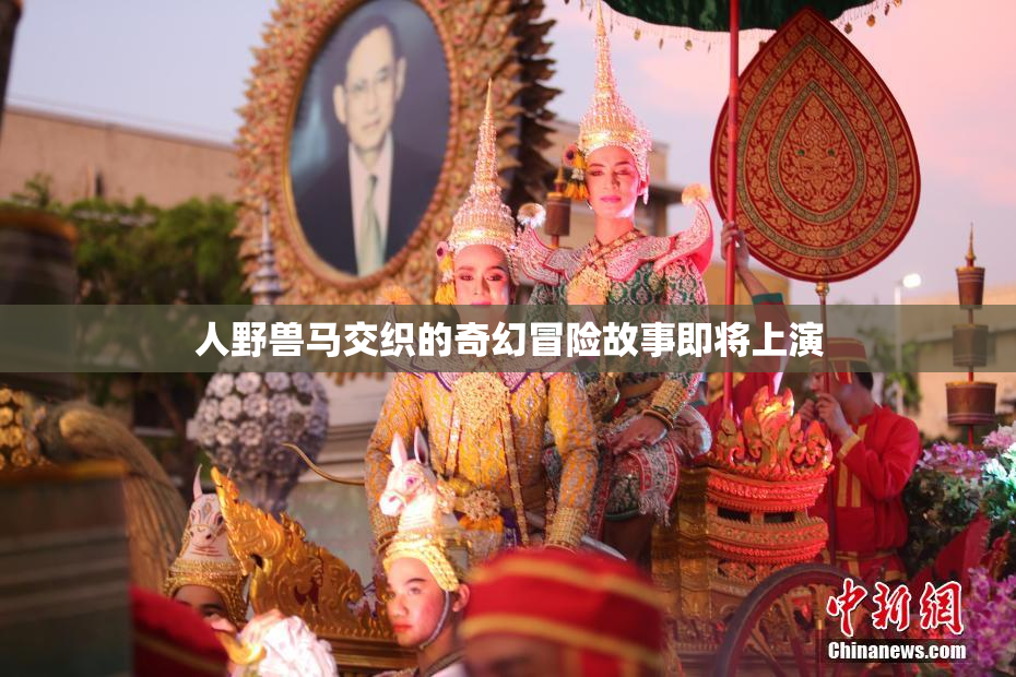 人野兽马交织的奇幻冒险故事即将上演