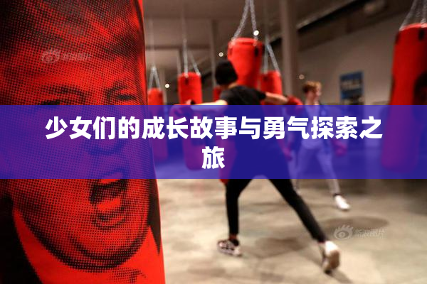 少女们的成长故事与勇气探索之旅