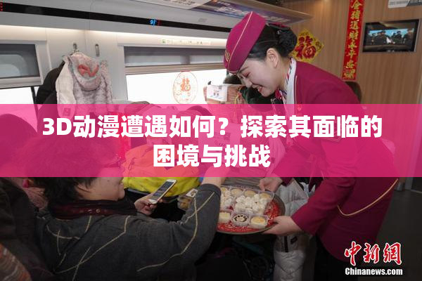 3D动漫遭遇如何？探索其面临的困境与挑战