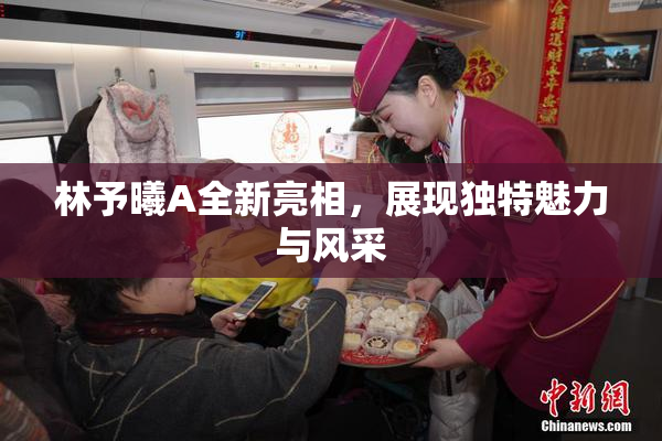 林予曦A全新亮相，展现独特魅力与风采
