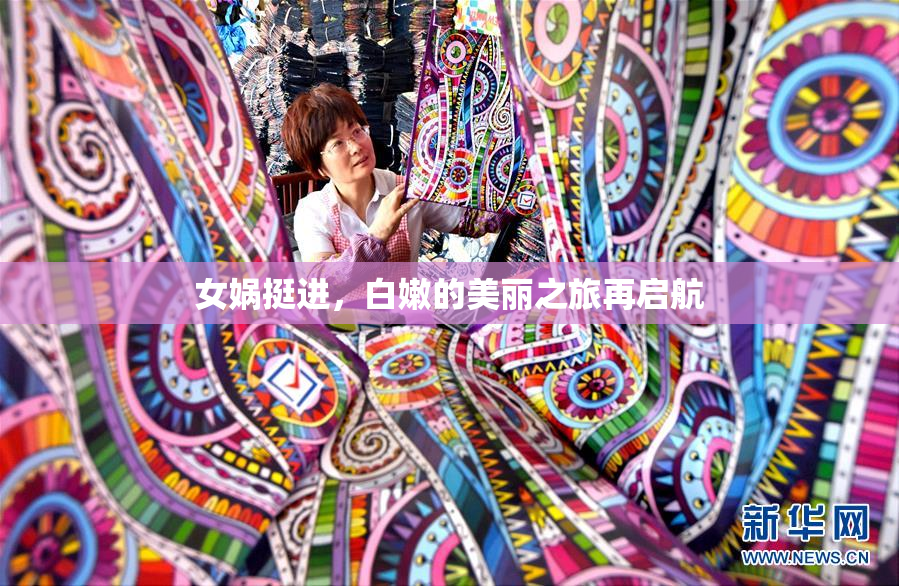 女娲挺进，白嫩的美丽之旅再启航