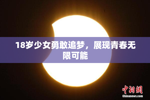 18岁少女勇敢追梦，展现青春无限可能