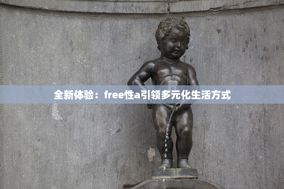 全新体验：free性a引领多元化生活方式