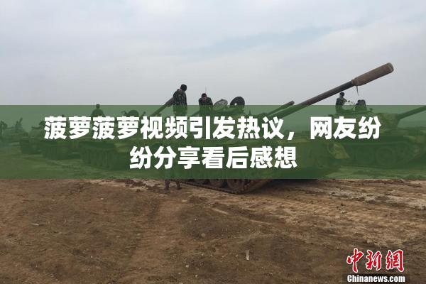 菠萝菠萝视频引发热议，网友纷纷分享看后感想
