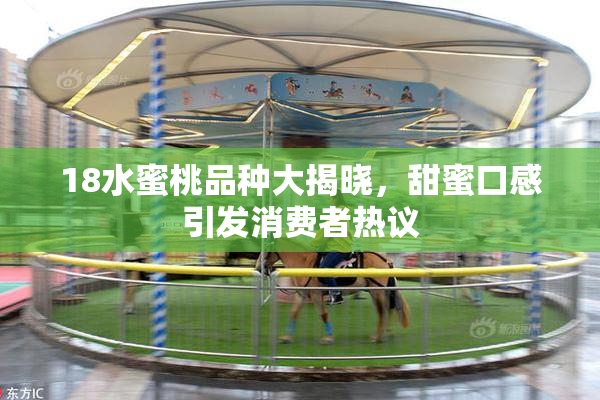 18水蜜桃品种大揭晓，甜蜜口感引发消费者热议