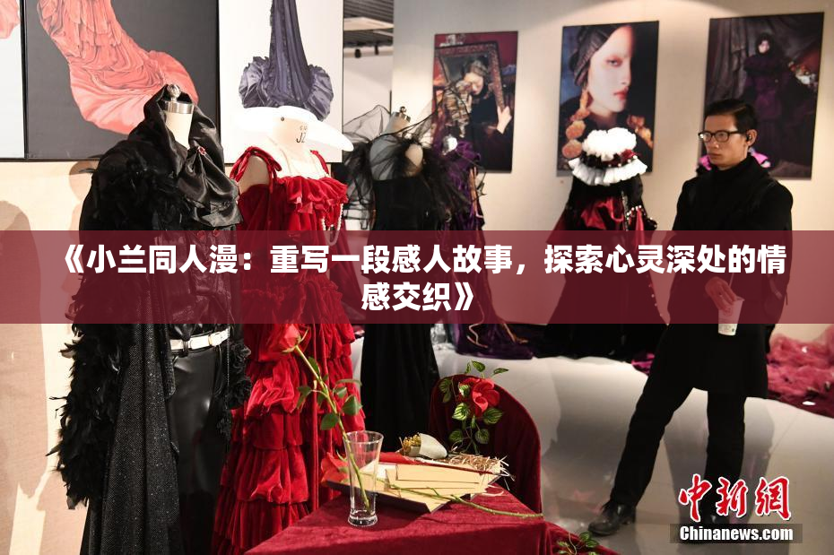 《小兰同人漫：重写一段感人故事，探索心灵深处的情感交织》