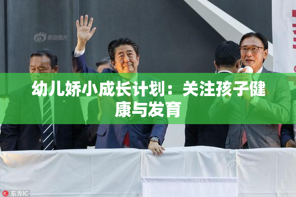 幼儿娇小成长计划：关注孩子健康与发育