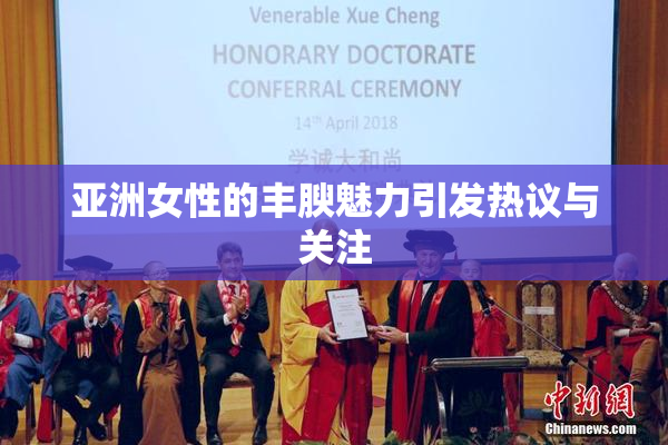 亚洲女性的丰腴魅力引发热议与关注