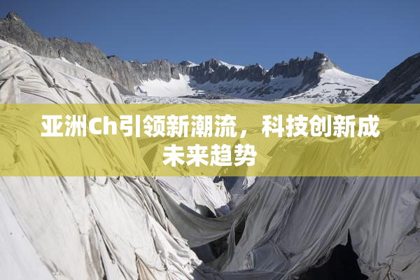 亚洲Ch引领新潮流，科技创新成未来趋势