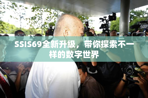SSIS69全新升级，带你探索不一样的数字世界