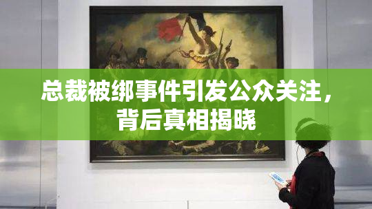总裁被绑事件引发公众关注，背后真相揭晓