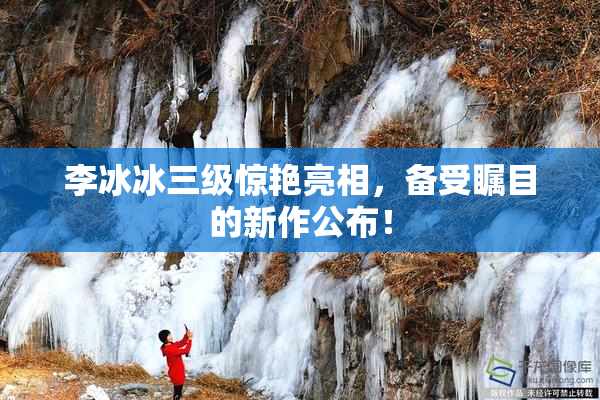 李冰冰三级惊艳亮相，备受瞩目的新作公布！