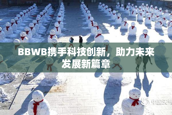 BBWB携手科技创新，助力未来发展新篇章