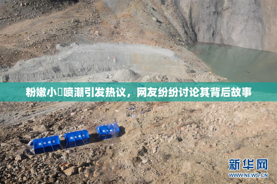 粉嫩小泬喷潮引发热议，网友纷纷讨论其背后故事