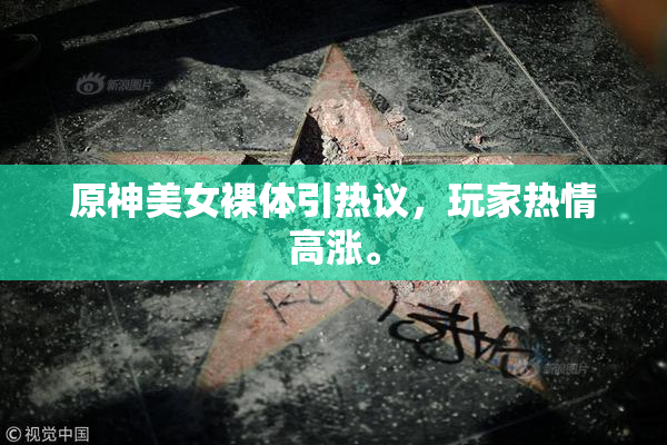 原神美女裸体引热议，玩家热情高涨。