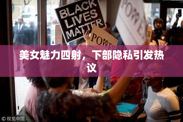 美女魅力四射，下部隐私引发热议