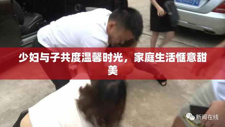 少妇与子共度温馨时光，家庭生活惬意甜美